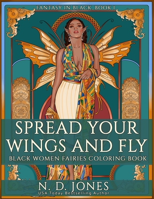Spread Your Wings and Fly: Black Women Fairies Coloring Book - Jones, N D, and Dormishev, Lily (Contributions by)