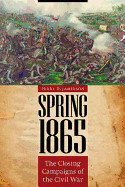 Spring 1865: The Closing Campaigns of the Civil War