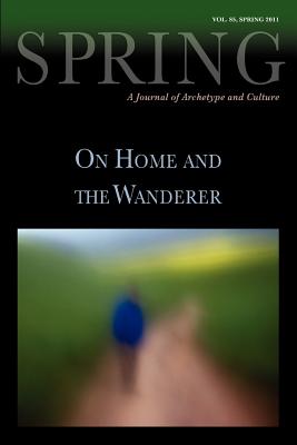 Spring: A Journal of Archetype and Culture, Volume 85, Spring 2011, on Home and the Wanderer - Cater, Nancy (Editor)
