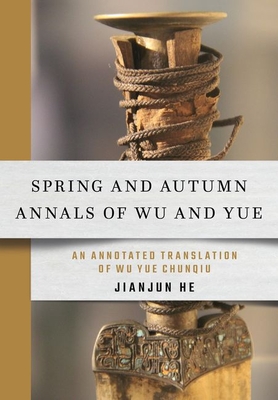 Spring and Autumn Annals of Wu and Yue: An Annotated Translation of Wu Yue Chunqiu - He, Jianjun