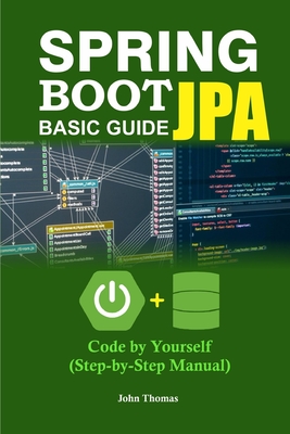 Spring Boot JPA Basic Guide: Code by Yourself (Step-by-Step Manual) - Thomas, John