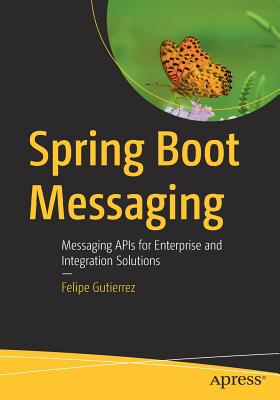 Spring Boot Messaging: Messaging APIs for Enterprise and Integration Solutions - Gutierrez, Felipe