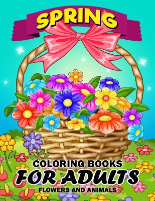 Spring Coloring Books for Adults: Flower and Animals Unique Coloring Book Easy, Fun, Beautiful Coloring Pages - Kodomo Publishing