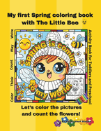 SPRING is coming to my World! My first Spring coloring book with the Little Bee: Let's color the pictures and count the flowers! Activity Book for Toddlers and Preschool