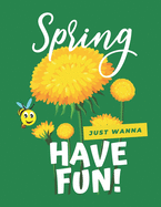 Spring: Just Wanna Have Fun: Help Your Little One to Develop the FINE MOTOR SKILLS and CREATIVITY. Great Coloring Activity book for kids, girls, boys, Ages 2-5