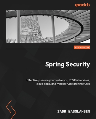 Spring Security: Effectively secure your web apps, RESTful services, cloud apps, and microservice architectures - Nasslahsen, Badr