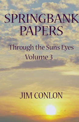 Springbank Papers: Through the Sun's Eyes Volume 3 - Conlon, Jim