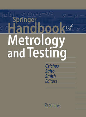 Springer Handbook of Metrology and Testing - Czichos, Horst (Editor), and Saito, Tetsuya (Editor), and Smith, Leslie E. (Editor)