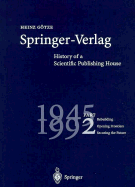 Springer-Verlag: History of a Scientific Publishing House: Part 1: 1842 - 1945. Foundation - Maturation - Adversity Part 2: 1945 - 1992. Rebuilding - Opening Frontiers - Securing the Future