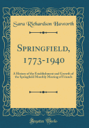 Springfield, 1773-1940: A History of the Establishment and Growth of the Springfield Monthly Meeting of Friends (Classic Reprint)