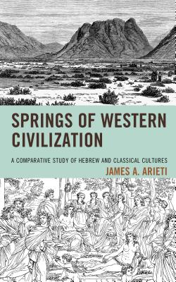 Springs of Western Civilization: A Comparative Study of Hebrew and Classical Cultures - Arieti, James A.