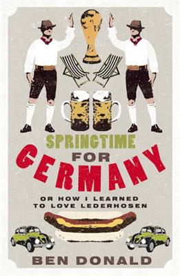 Springtime For Germany: or How I Learned to Love Lederhosen - Donald, Ben