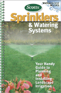 Sprinklers and Watering Systems: Your Handy Guide to Planning and Installing Landscape Irrigation
