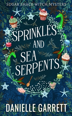 Sprinkles and Sea Serpents: A Sugar Shack Witch Mystery - Garrett, Danielle