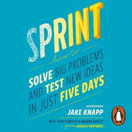 Sprint: the bestselling guide to solving business problems and testing new ideas the Silicon Valley way
