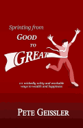 Sprinting from Good to Great: 111 wickedly witty and workable ways to wealth and happiness