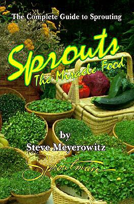Sprouts: The Miracle Food: The Complete Guide to Sprouting - Meyerowitz, Steve, and Scott, Walter, Sir (Photographer)