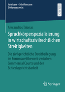 Spruchkrperspezialisierung in wirtschaftszivilrechtlichen Streitigkeiten: Die zivilgerichtliche Streitbeilegung im Forumswettbewerb zwischen Commercial Courts und der Schiedsgerichtsbarkeit