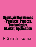 Spun Laid Nonwovens - Products, Process, Technologies, Market, Application