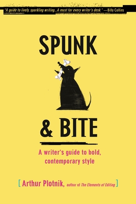 Spunk & Bite: A Writer's Guide to Bold, Contemporary Style - Plotnik, Arthur