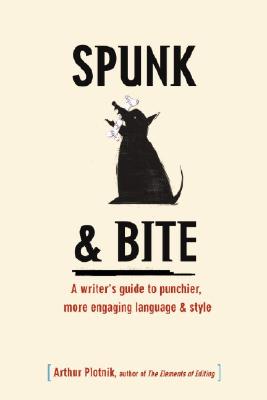 Spunk & Bite: A Writer's Guide to Punchier, More Engaging Language & Style - Plotnik, Arthur