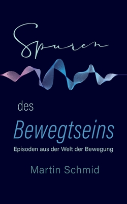 Spuren des Bewegtseins: Episoden aus der Welt der Bewegung - Schmid, Martin