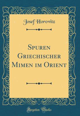 Spuren Griechischer Mimen Im Orient (Classic Reprint) - Horovitz, Josef