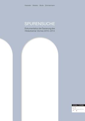 Spurensuche: Dokumentation Der Sanierung Des Hildesheimer Domes 2010-2014 - Bode, Matthias, and Kesseler, Norbert, and Meister, Ute