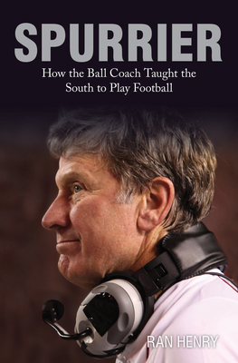 Spurrier: How the Ball Coach Taught the South to Play Football - Henry, Ran