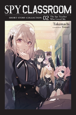 Spy Classroom Short Story Collection, Vol. 2 (Light Novel): The Spy Teacher Who Loved Me - Takemachi, and Tomari, and Thrasher, Nathaniel (Translated by)