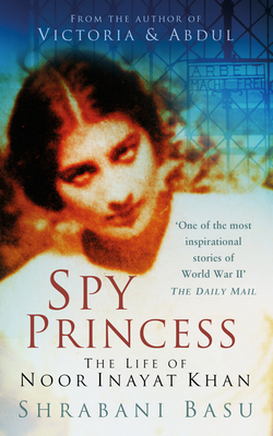 Spy Princess: The Life of Noor Inayat Khan - Basu, Shrabani