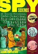 Spy Science: 40 Secret-Sleuthing, Code-Cracking, Spy-Catching Activities for Kids - Wiese, Jim