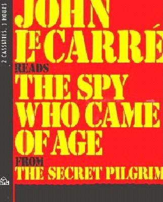 Spy Who Came of Age: From the Secret Pilgrim - Le Carre, John