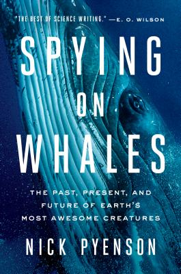 Spying on Whales: The Past, Present, and Future of Earth's Most Awesome Creatures - Pyenson, Nick