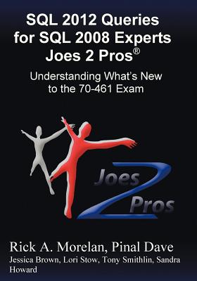 SQL 2012 Queries for SQL 2008 Experts Joes 2 Pros (R): Understanding What's New to the 70-461 Exam - Morelan, Rick