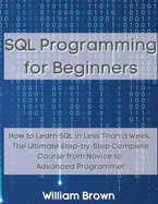 SQL Data Analysis Programming for Beginners: How to Learn SQL Data Analysis in Less Than a Week. The Ultimate Step-by-Step Complete Course from Novice to Advanced Programmer