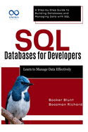 SQL Databases for Developers: Learn to Manage Data Effectively: A Step-by-Step Guide to Building Databases and Managing Data with SQL