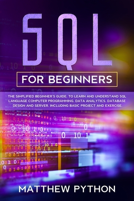 SQL for Beginners: The basic and easy for beginner's guide to introduce and understand structured query language - Python, Matthew