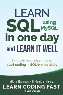 SQL: Learn SQL (using MySQL) in One Day and Learn It Well. SQL for Beginners with Hands-on Project. - Chan, Jamie, and Lcf Publishing