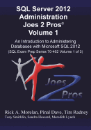 SQL Server 2012 Administration Joes 2 Pros (R) Volume 1: An Introduction to Administering Databases with Microsoft SQL 2012 (SQL Exam Prep Series 70-4 - Morelan, Rick, and Radney, Tim, and Dave, Pinal