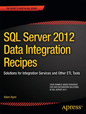 SQL Server 2012 Data Integration Recipes: Solutions for Integration Services and Other Etl Tools - Aspin, Adam