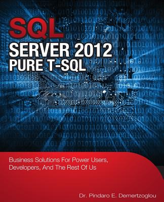 SQL Server 2012 Pure T-SQL: Business Solutions for Power Users, Developers, and the Rest of Us - Demertzoglou, Pindaro Epaminonda