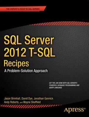SQL Server 2012 T-SQL Recipes: A Problem-Solution Approach - Brimhall, Jason, and Dye, David, and Roberts, Timothy