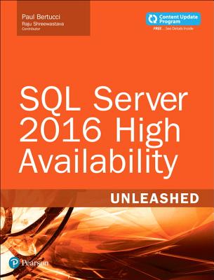 SQL Server 2016 High Availability Unleashed (includes Content Update Program) - Bertucci, Paul, and Shreewastava, Raju