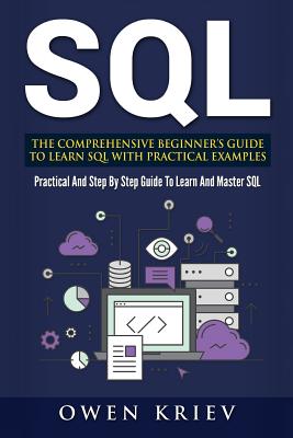 SQL: The Comprehensive Beginner's Guide to Learn SQL with Practical Examples - Kriev, Owen