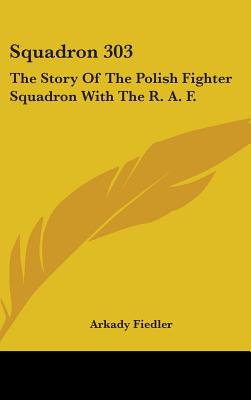 Squadron 303: The Story of the Polish Fighter Squadron with the R. A. F. - Fiedler, Arkady