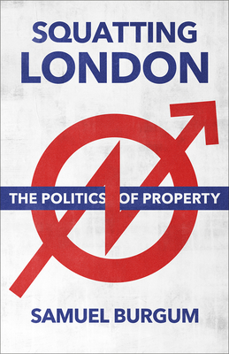 Squatting London: The Politics of Property - Burgum, Samuel