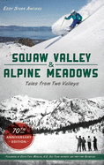 Squaw Valley and Alpine Meadows: Tales from Two Valleys 70th Anniversary Edition