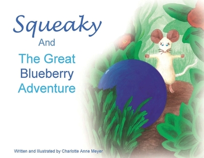 Squeaky and the Great Blueberry Adventure - Meyer, Charlotte Anne