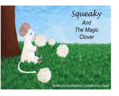 Squeaky and the Magic Clover - Meyer, Charlotte Anne